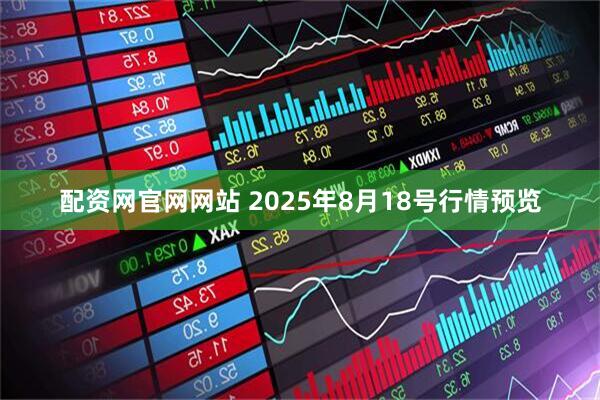 配资网官网网站 2025年8月18号行情预览