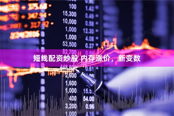 短线配资炒股 内存涨价,新变数